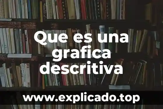 Define que es comunicación gráfica 4 Que es una grafica descritiva