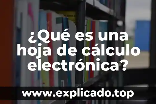 Que es la hoja de calculo calc 4 ¿Qué es una hoja de cálculo electrónica?