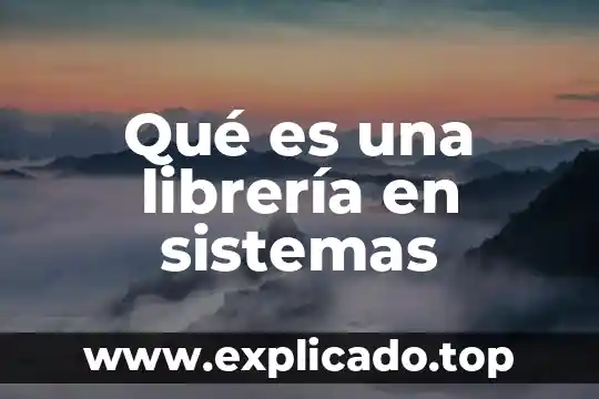 Que es sistemas concreto 4 Qué es una librería en sistemas