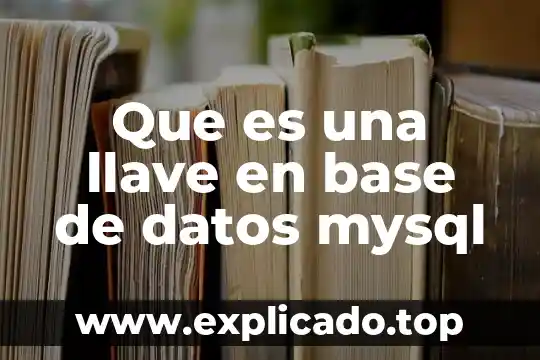 Mysql campo que es llave primaria y foranea 7 Que es una llave en base de datos mysql