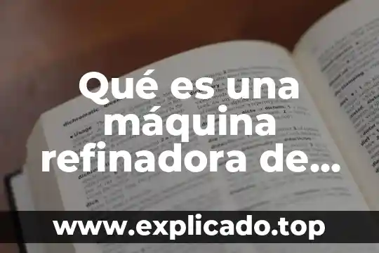 Qué es una máquina simple con ejemplos y definición 8 Qué es una máquina refinadora de celulosa