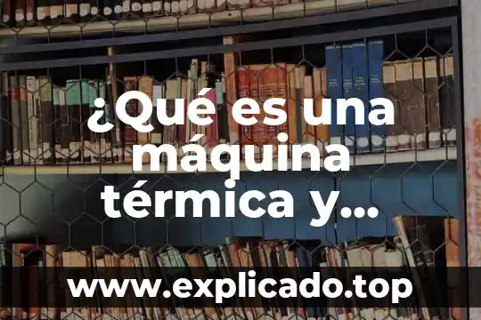 Qué es el amor y cuantos tipos de amor hay 8 ¿Qué es una máquina térmica y cuántos tipos hay?