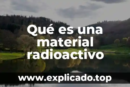 Que es material amigable 3 Qué es una material radioactivo