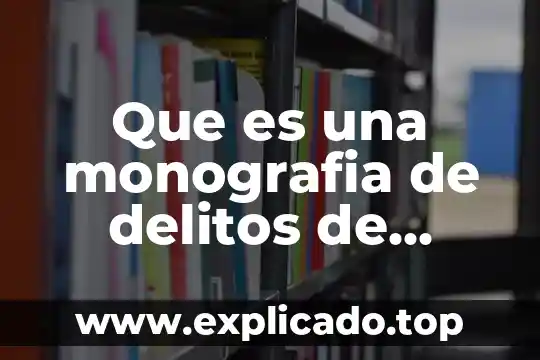 Qué es y para qué sirve la monografía 3 Que es una monografia de delitos de genero