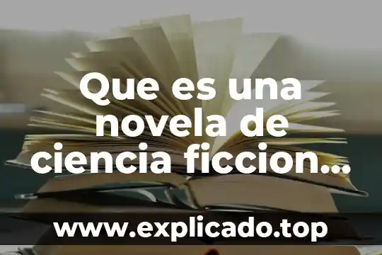 Que es una novela de ciencia ficcion como se explica