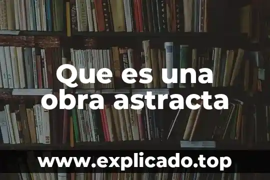 Que es un acto en una obra 3 Que es una obra astracta