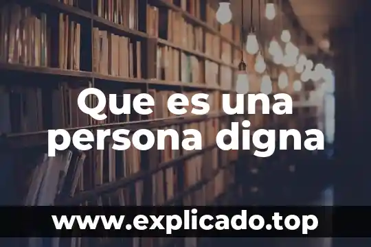 Que es soñar con una persona frecuentemente 6 Que es una persona digna