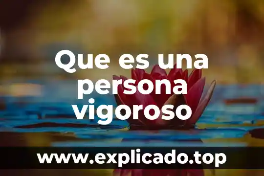 Que es determinar a una persona 5 Que es una persona vigoroso