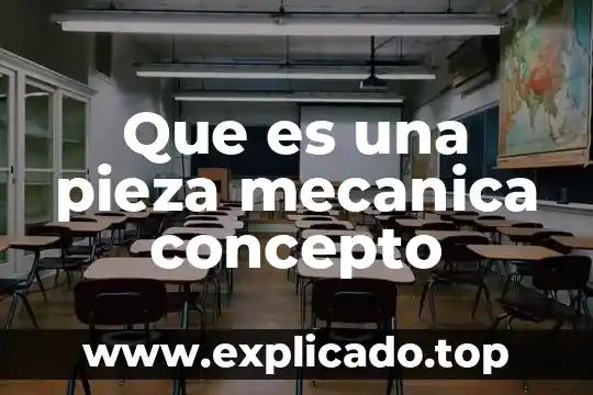 Concepto de que es indicativo 5 Que es una pieza mecanica concepto