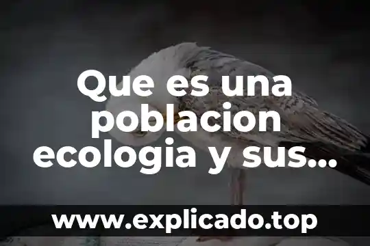 Que es principales problemas en que afectan la población 7 Que es una poblacion ecologia y sus caracteristicas yahoo