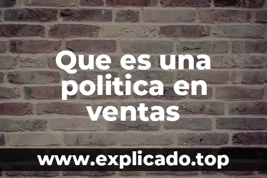Que es una asesoria en ventas 6 Que es una politica en ventas