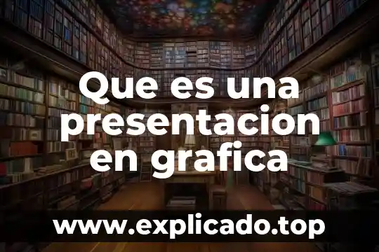 Que es y como se hace una presentacion ejecutiva 5 Que es una presentacion en grafica