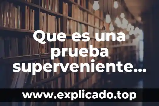 Que es una prueba superveniente en puebla