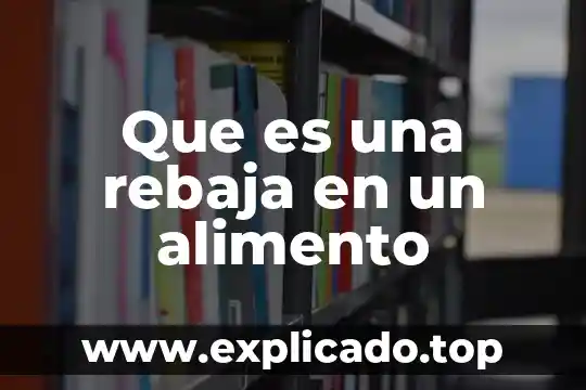 Identifica el alimento que es una mezcla 8 Que es una rebaja en un alimento