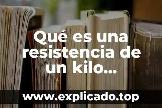 Qué es una resistencia de un kilo significado