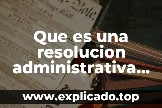 Que es la auditoria ejecutiva y administrativa educatina 6 Que es una resolucion administrativa ficta