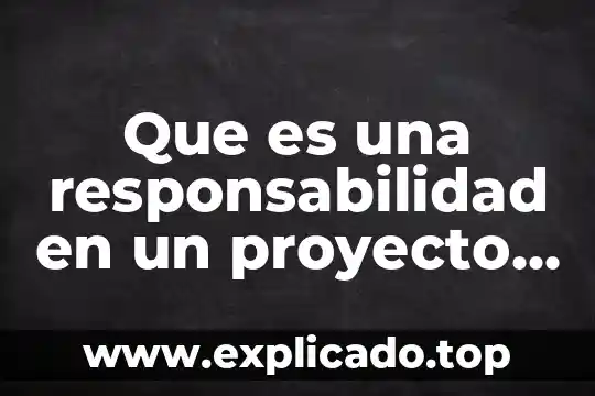 Para ti que es el desarrollo sustentable 6 Que es una responsabilidad en un proyecto de ti