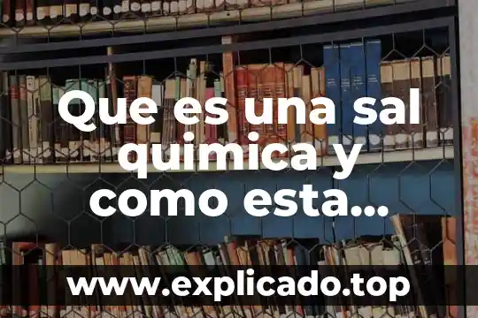 Que es la tierra y como esta formada 3 Que es una sal quimica y como esta formada