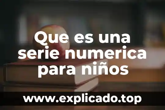 Que es una serie de tiempo 3 Que es una serie numerica para niños