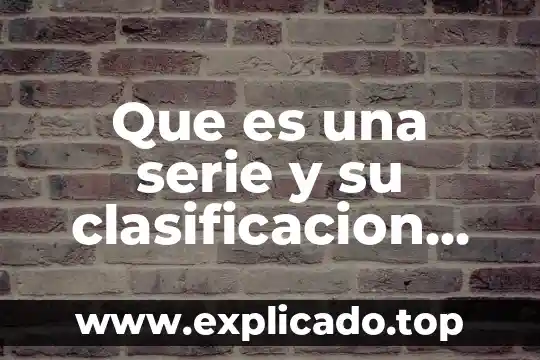Cálculo de ISR que es 8 Que es una serie y su clasificacion calculo integral