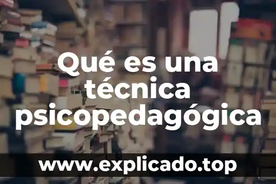 Que es la propuesta de intervencion psicopedagogica para educacion especial 3 Qué es una técnica psicopedagógica