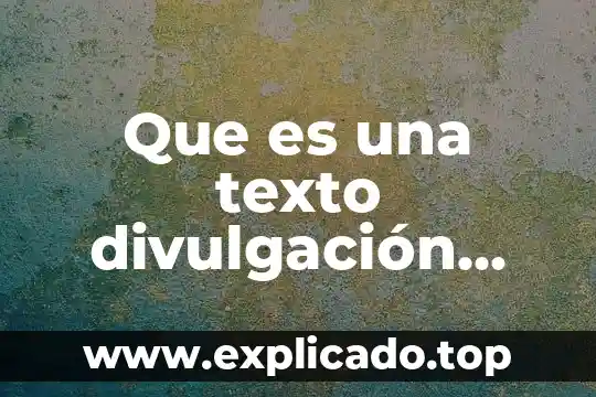 Que es un articulo de divulgacion definicion corta 7 Que es una texto divulgación cientifica