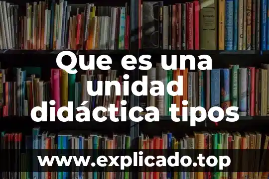 Que es una unidad didáctica tipos