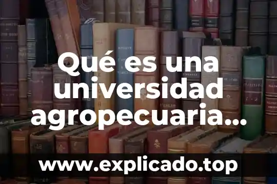 Que es la administracion agropecuaria 5 Qué es una universidad agropecuaria México