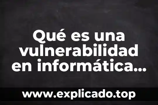 Qué es una vulnerabilidad en informática sitio