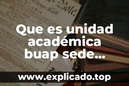 Que es la comunidad buap 5 Que es unidad académica buap sede zacatlan