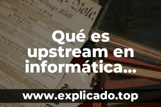 Que es una pruebas destructivas 3 Qué es upstream en informática máquinas de pruebas