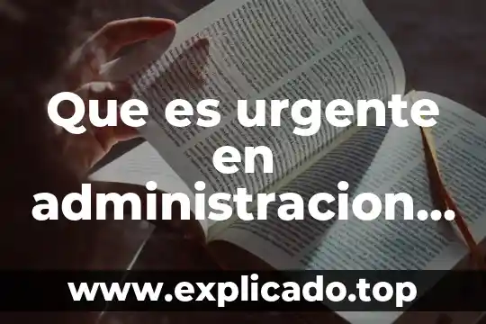 Que es la administracion de efectivo y valores negociables 6 Que es urgente en administracion del tiempo