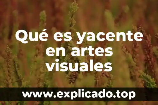 Artes visuales que es el punto 4 Qué es yacente en artes visuales