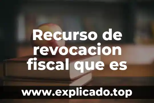 Que es el recurso de revocacion en linea 7 Recurso de revocacion fiscal que es