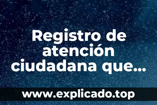 Que es convivencia ciudadana para niños 5 Registro de atención ciudadana que es