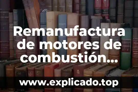 Qué es una interna en hospital 8 Remanufactura de motores de combustión interna que es