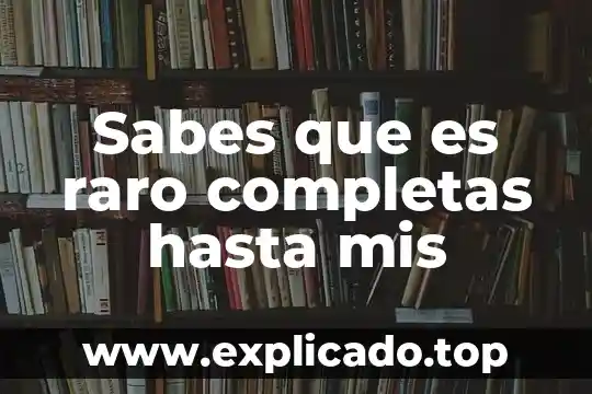 Que es lo mas raro que les a pasado 3 Sabes que es raro completas hasta mis
