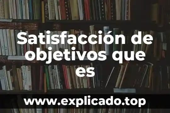 Que es la satisfaccion del personal 6 Satisfacción de objetivos que es