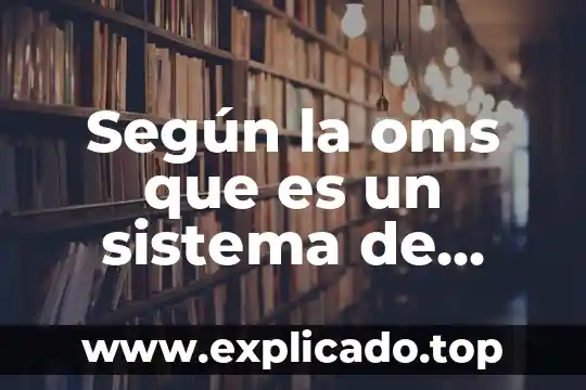 Que es la salud segun la oms conversaciones 4 Según la oms que es un sistema de salud