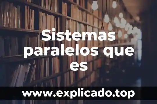 Que es sistemas concreto 7 Sistemas paralelos que es