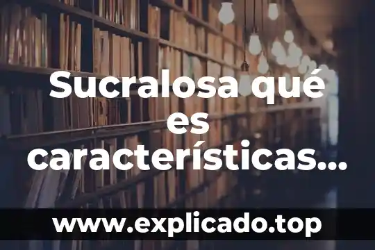 Que es la ideologia y sus caracteristicas 3 Sucralosa qué es características en repostería