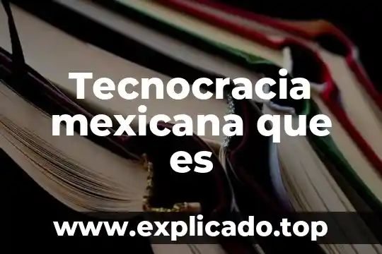 Que es la revolucion mexicana de 1910 para preescolar 4 Tecnocracia mexicana que es