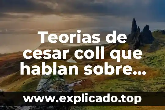 Teorias de cesar coll que hablan sobre que es metodologia