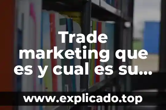 Qué es la micro enseñanza objetivo 7 Trade marketing que es y cual es su objetivo