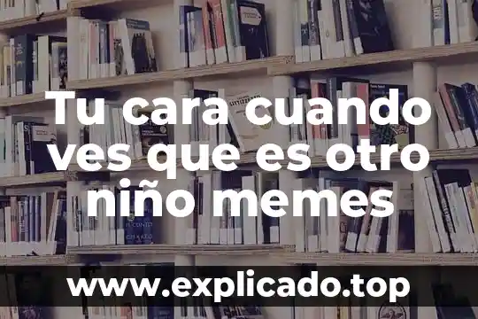 Como decir que es un niño 3 Tu cara cuando ves que es otro niño memes