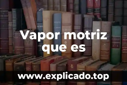 Vapor motriz que es