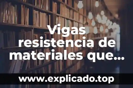 Vigas resistencia de materiales que es