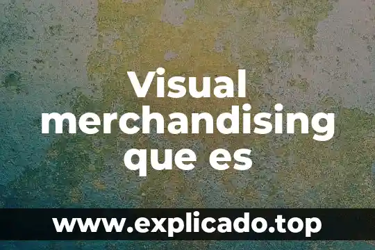 Que es merchandising y como se aplica 3 Visual merchandising que es