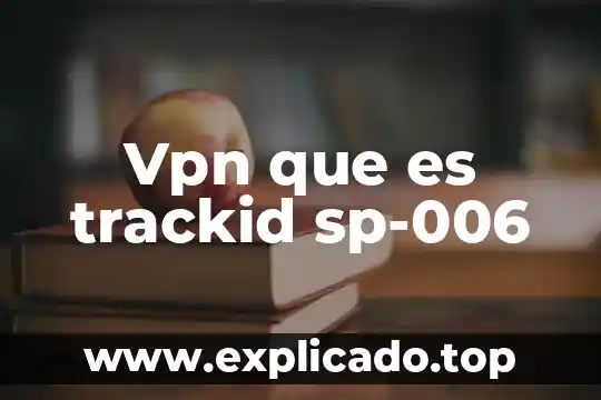 Que es el desarrollo sus trackid sp-006 3 Vpn que es trackid sp-006