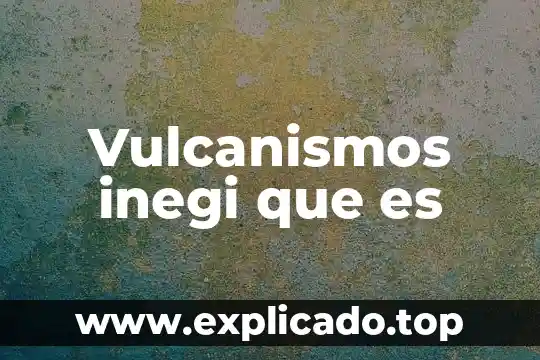Inegi descriptor datos que es n_ren 3 Vulcanismos inegi que es